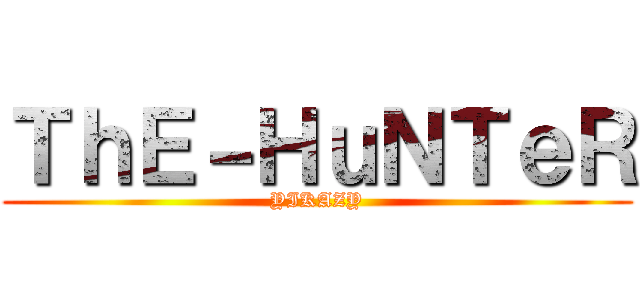 ＴｈＥ－ＨｕＮＴｅＲ (YIKAZY)