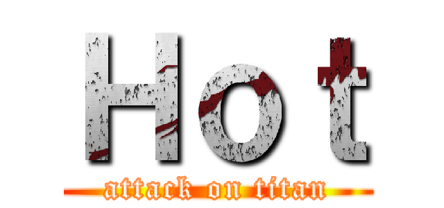 Ｈｏｔ (attack on titan)