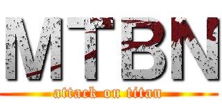 ＭＴＢＮ (attack on titan)