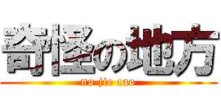 奇怪の地方 (no jie cao)