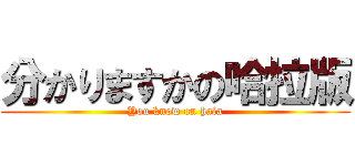 分かりますかの哈拉版 (You know on hala)