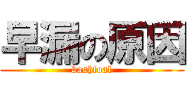 早漏の原因 (bashfoal)