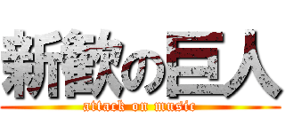 新歓の巨人 (attack on music)