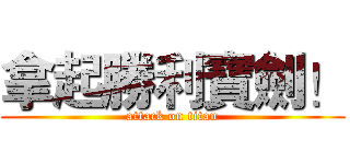 拿起勝利寶劍！ (attack on titan)