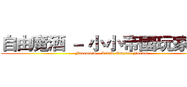 自由魔酒 － 小小帝國玩家論壇 (Freemojo - Little Empire Forum)