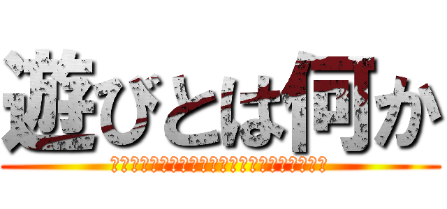 遊びとは何か (心臓を捧げよ！巨人時代における遊びの生存戦略)