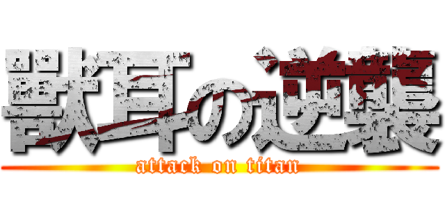獸耳の逆襲 (attack on titan)