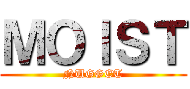 ＭＯＩＳＴ (NUGGET)