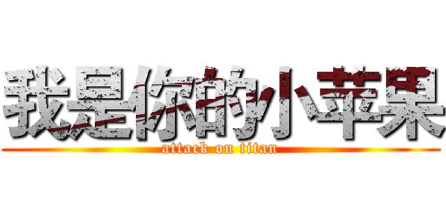 我是你的小苹果 (attack on titan)