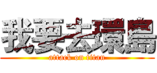 我要去環島 (attack on titan)