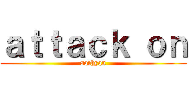 ａｔｔａｃｋ ｏｎ (sathyan)