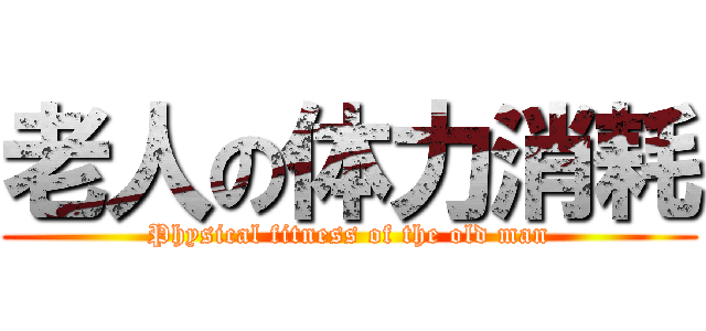 老人の体力消耗 (Physical fitness of the old man)