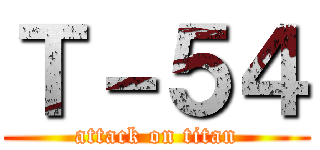 Ｔ－５４ (attack on titan)
