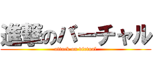 進撃のバーチャル (attack on virtual)