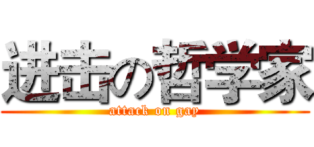 进击の哲学家 (attack on gay)