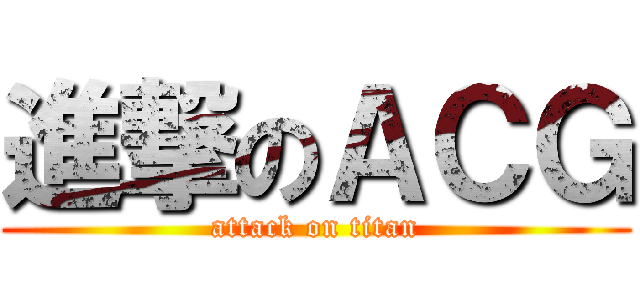 進撃のＡＣＧ (attack on titan)