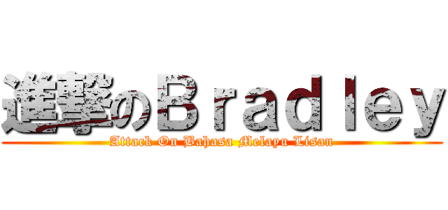 進撃のＢｒａｄｌｅｙ (Attack On Bahasa Melayu Lisan)
