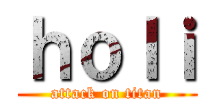 ｈｏｌｉ (attack on titan)