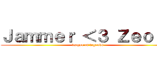 Ｊａｍｍｅｒ ＜３ Ｚｅｏｕｓ (league of legends)