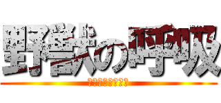野獣の呼吸 (壱壱肆伍壱肆の型)