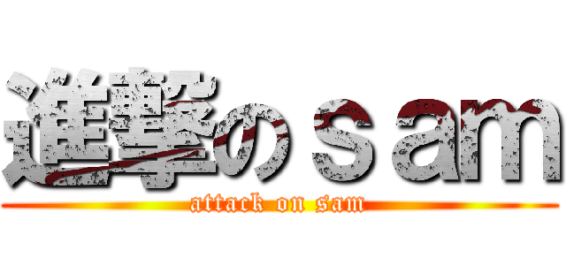 進撃のｓａｍ (attack on sam)