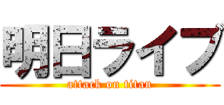 明日ライブ (attack on titan)