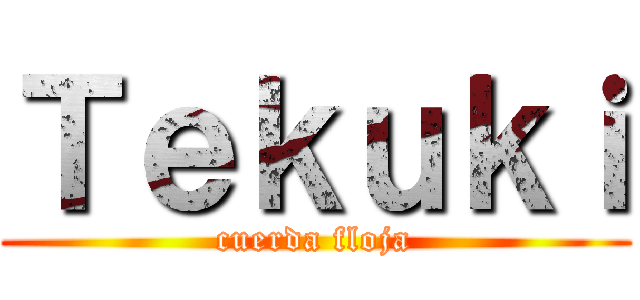 Ｔｅｋｕｋｉ (cuerda floja)