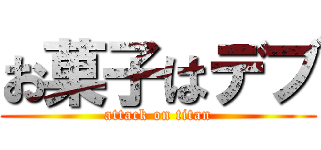 お菓子はデブ (attack on titan)