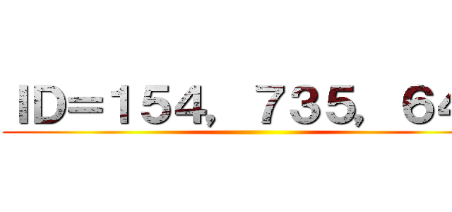 ＩＤ＝１５４，７３５，６４０ ()