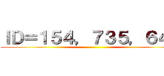 ＩＤ＝１５４，７３５，６４０ ()