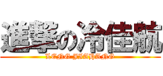 進撃の冷佳航 (LENG JIAHANG)