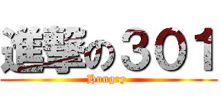 進撃の３０１ (Hungry )