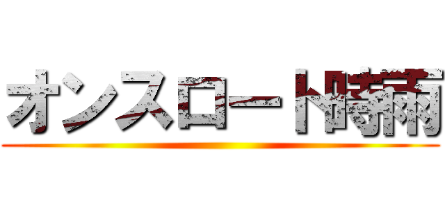 オンスロート時雨 ()