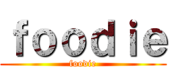 ｆｏｏｄｉｅ (foodie)