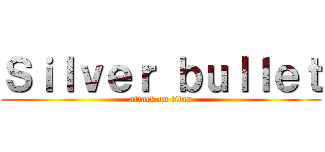 Ｓｉｌｖｅｒ ｂｕｌｌｅｔ (attack on titan)