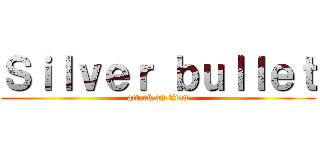 Ｓｉｌｖｅｒ ｂｕｌｌｅｔ (attack on titan)