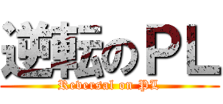 逆転のＰＬ (Reversal on PL)