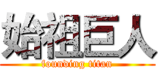 始祖巨人 (founding titan)