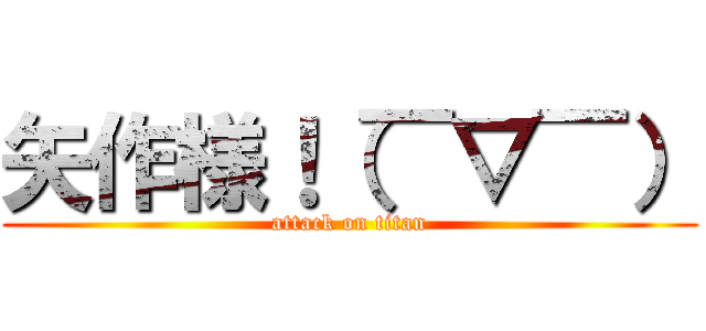 矢作様！（￣▽￣） (attack on titan)