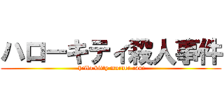ハローキティ殺人事件 ( hello kitty murder case)