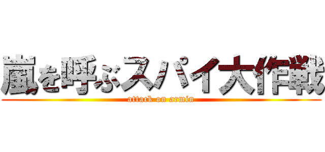 嵐を呼ぶスパイ大作戦 (attack on armin)