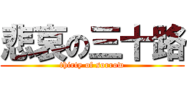 悲哀の三十路 (thirty of sorrow)