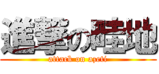 進撃の畦地 (attack on azeti)