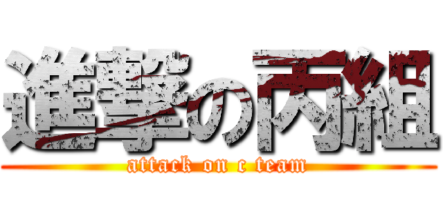 進撃の丙組 (attack on c team)