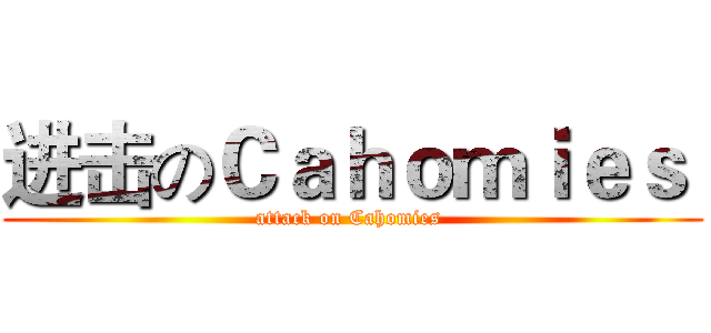 进击のＣａｈｏｍｉｅｓ  (attack on Cahomies )