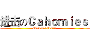进击のＣａｈｏｍｉｅｓ  (attack on Cahomies )