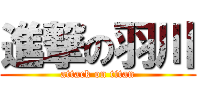 進撃の羽川 (attack on titan)