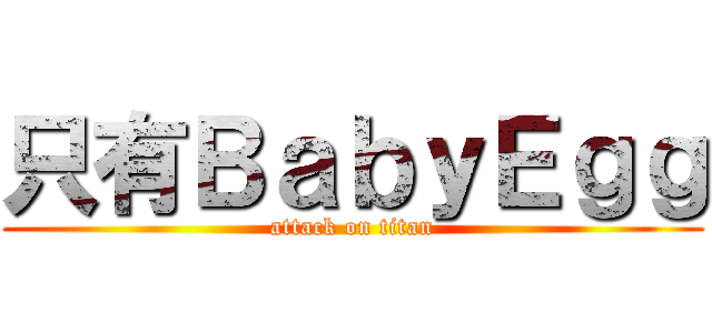 只有ＢａｂｙＥｇｇ (attack on titan)