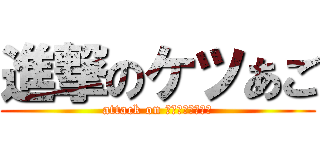 進撃のケツあご (attack on ドーナツ食いたい)