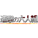 進擊の六人組 (attack on Six human of groups)